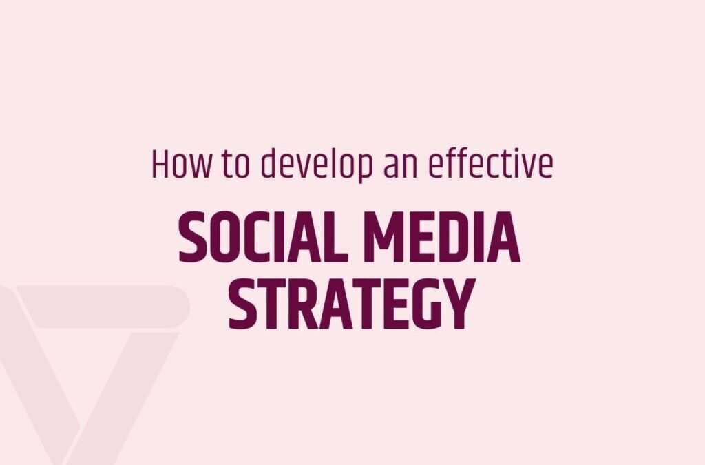 How to develop an effective social media strategy